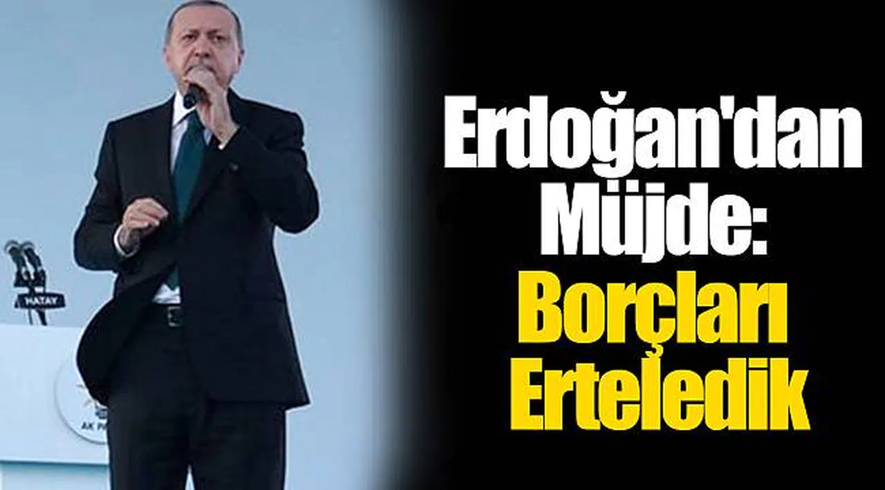 Erdoğan'dan Hataylı ve Kilisli Esnafa Müjde: Borçları Erteledik
