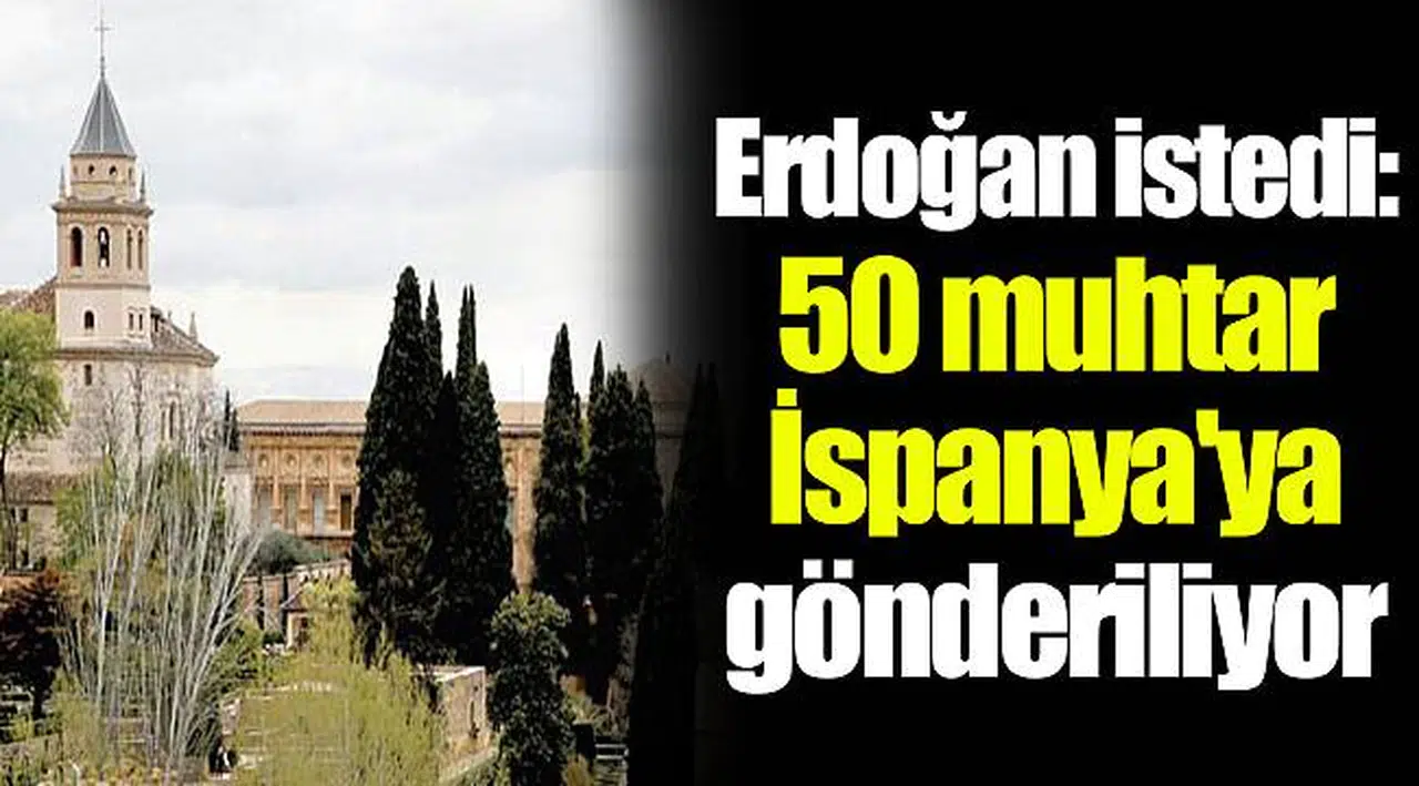 Erdoğan istedi: 50 muhtar İspanya'ya gönderiliyor