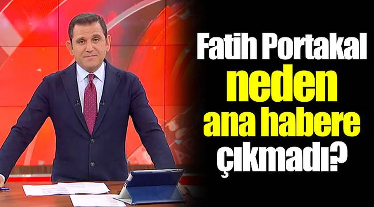 Fatih Portakal neden ana habere çıkmadı?