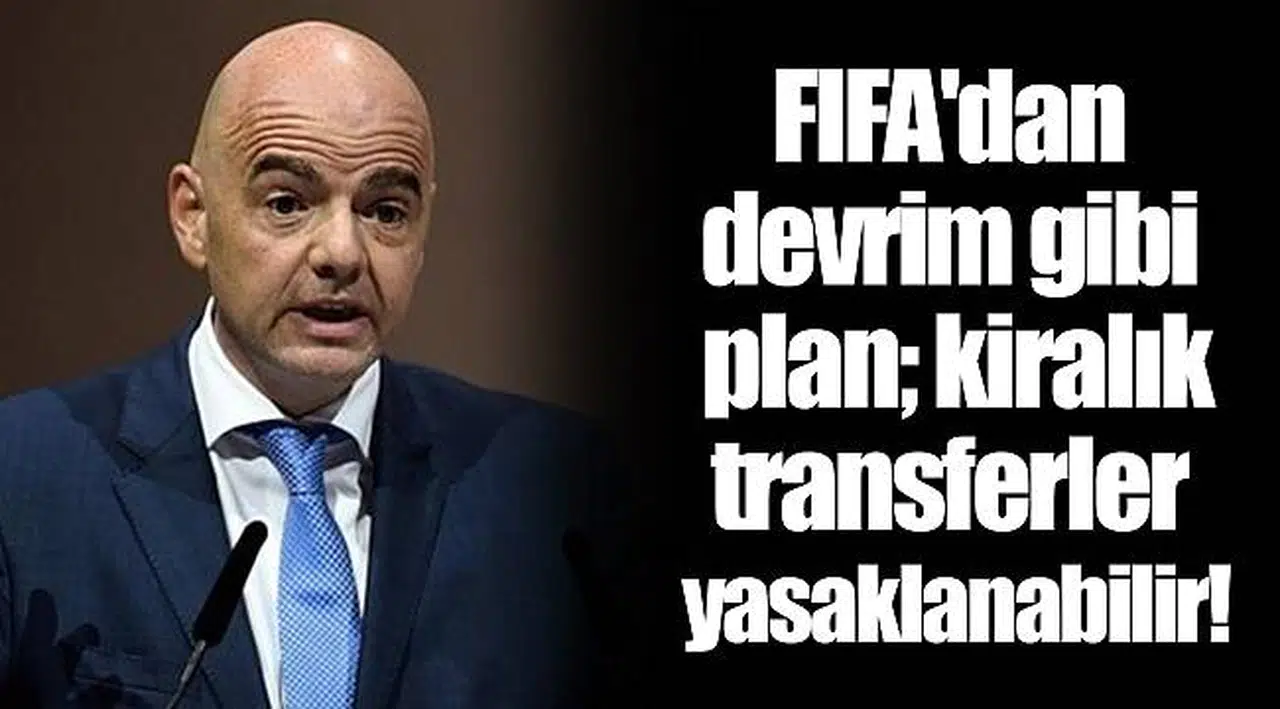 FIFA'dan devrim gibi plan; kiralık transferler yasaklanabilir!