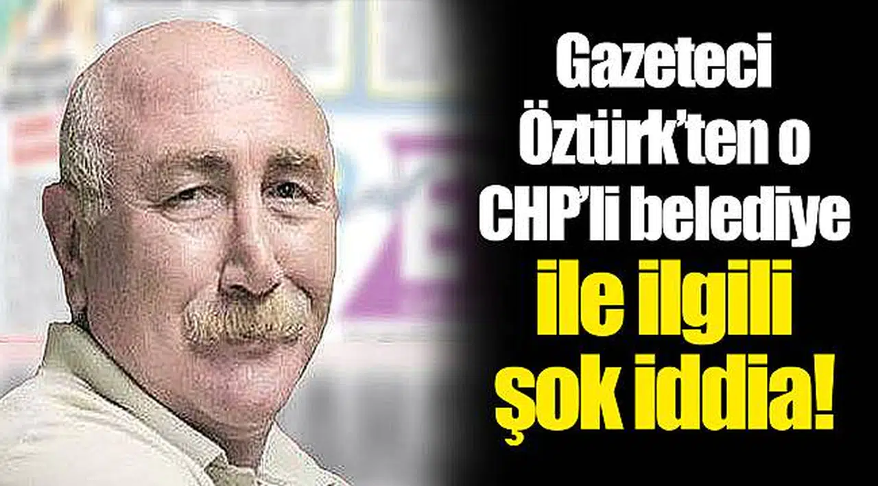 Gazeteci Öztürk'ten o CHP'li belediye ile ilgili şok iddia!