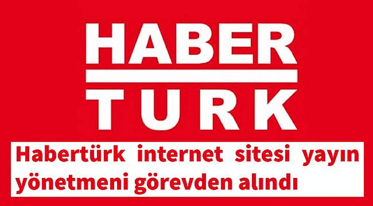 Habertürk internet sitesi yayın yönetmeni görevden alındı