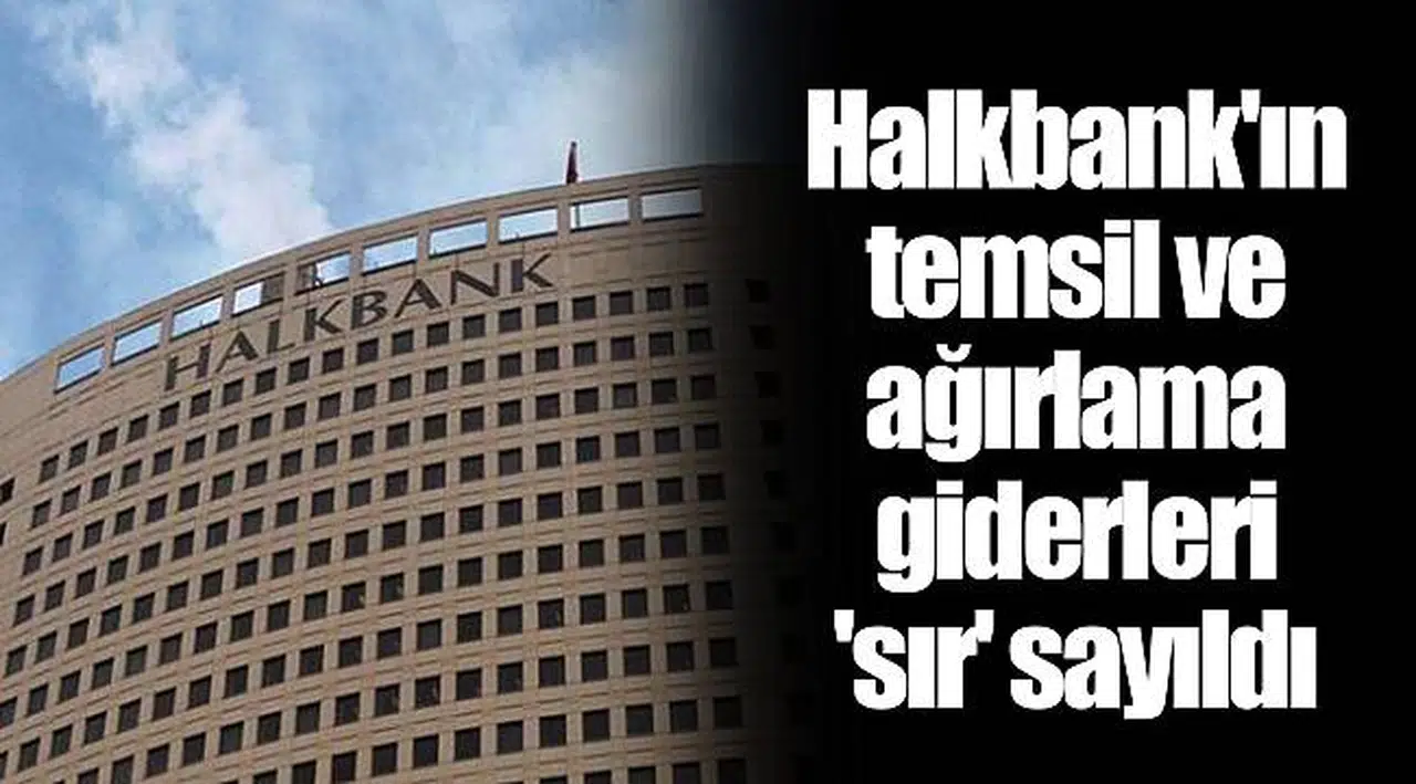 Halkbank'ın temsil ve ağırlama giderleri 'sır' sayıldı