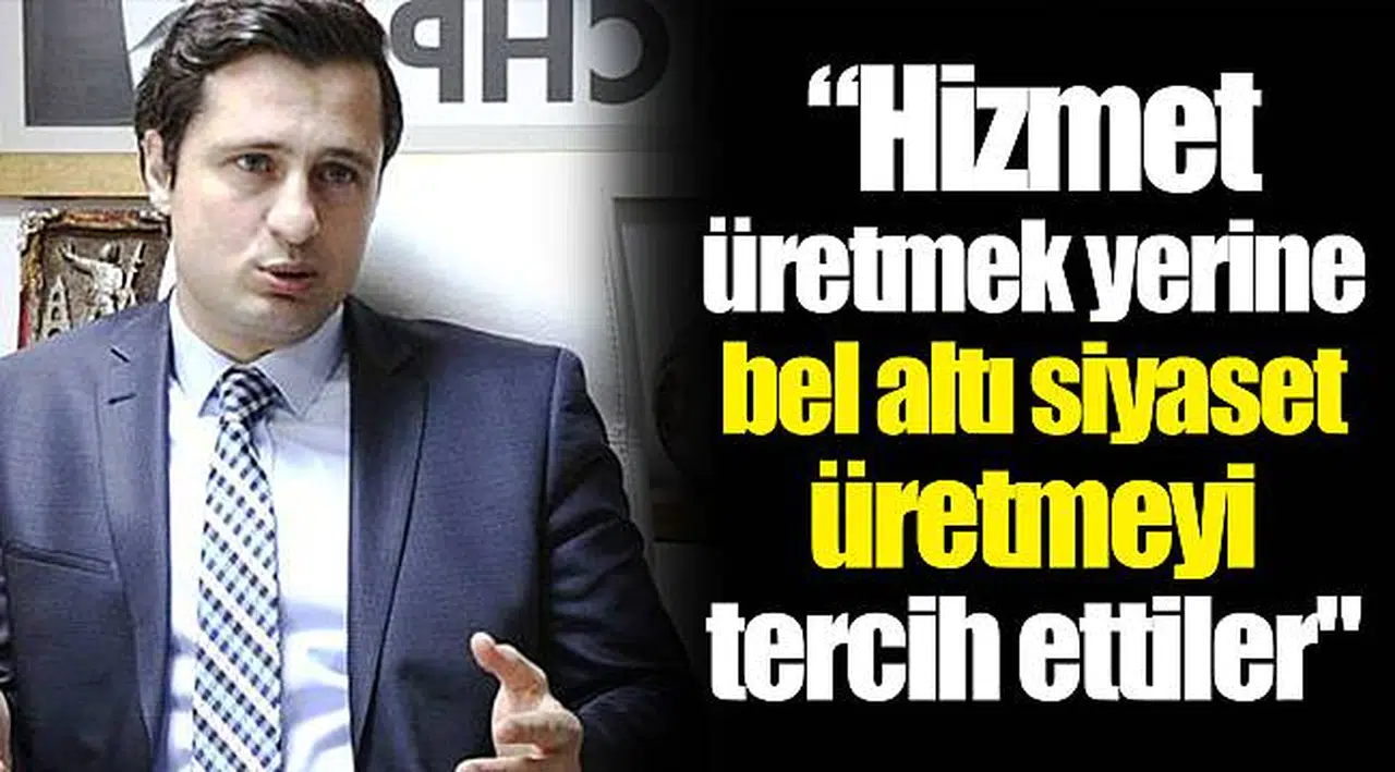 "Hizmet üretmek yerine bel altı siyaset üretmeyi tercih ettiler"