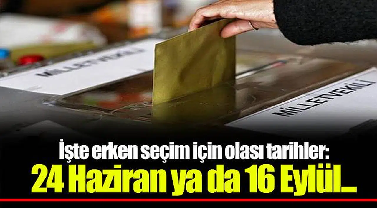 İşte erken seçim için olası tarihler: 24 Haziran ya da 16 Eylül...
