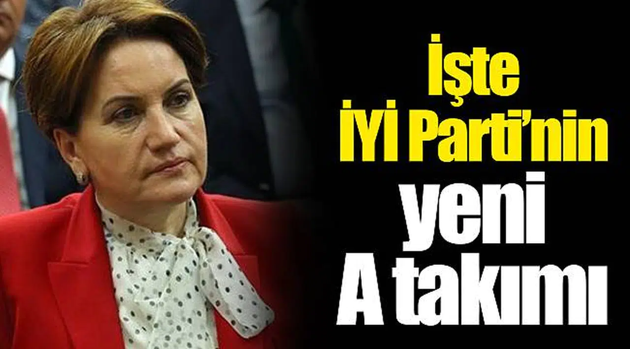 İşte İYİ Parti’nin yeni A takımı