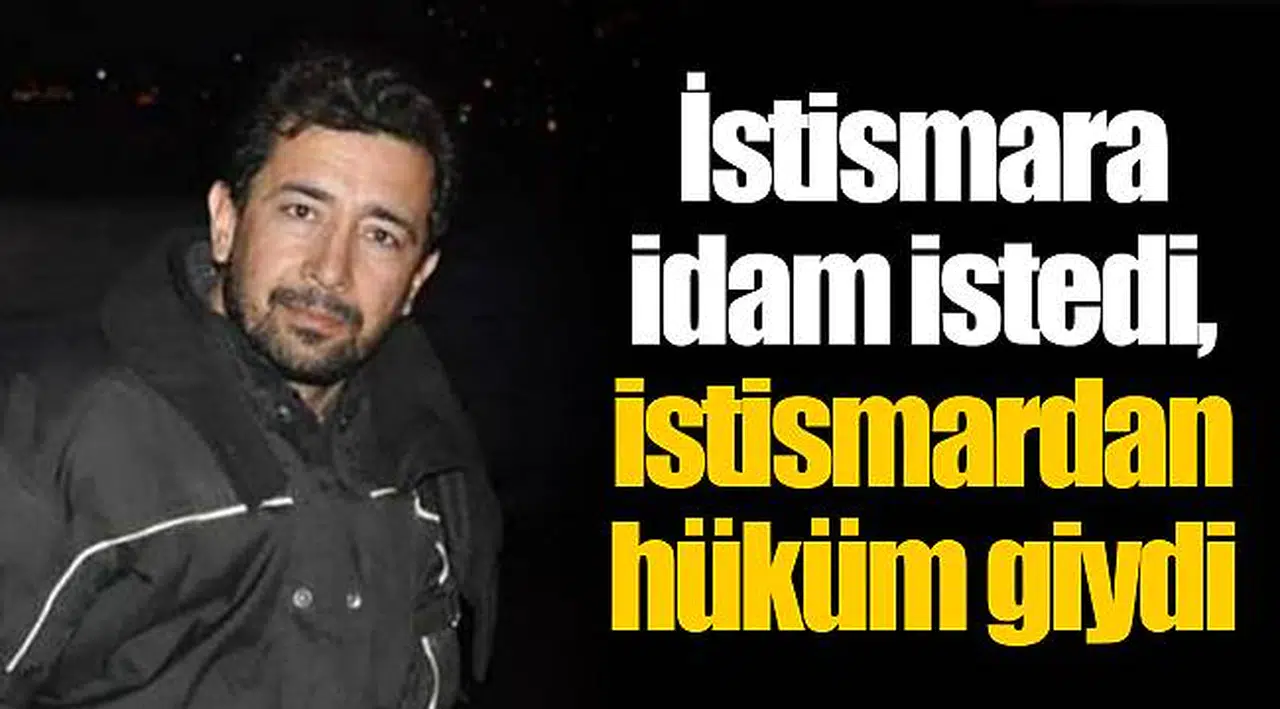 İstismara idam istedi, istismardan hüküm giydi