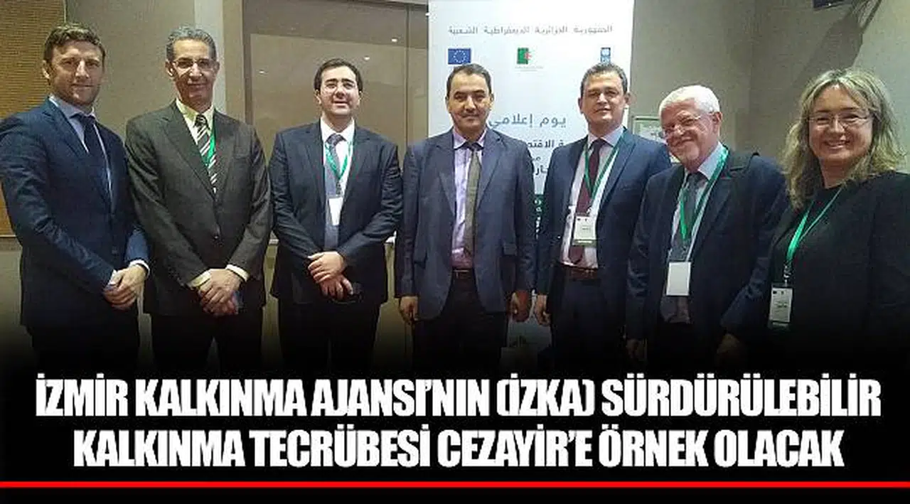 İZMİR KALKINMA AJANSI’NIN (İZKA) SÜRDÜRÜLEBİLİR KALKINMA TECRÜBESİ  CEZAYİR’E ÖRNEK OLACAK