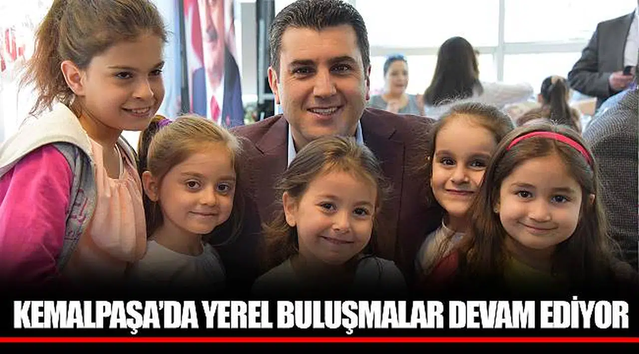 KEMALPAŞA’DA YEREL BULUŞMALAR DEVAM EDİYOR