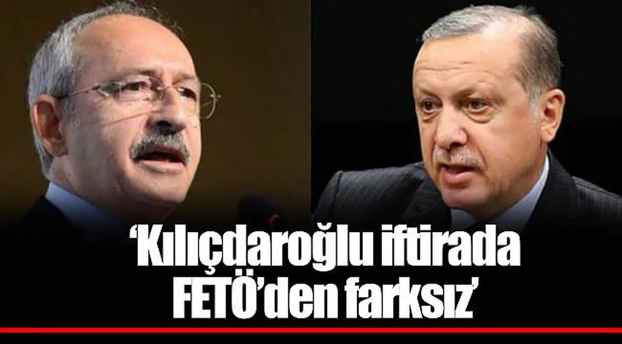 Kılıçdaroğlu iftirada FETÖ’den farksız
