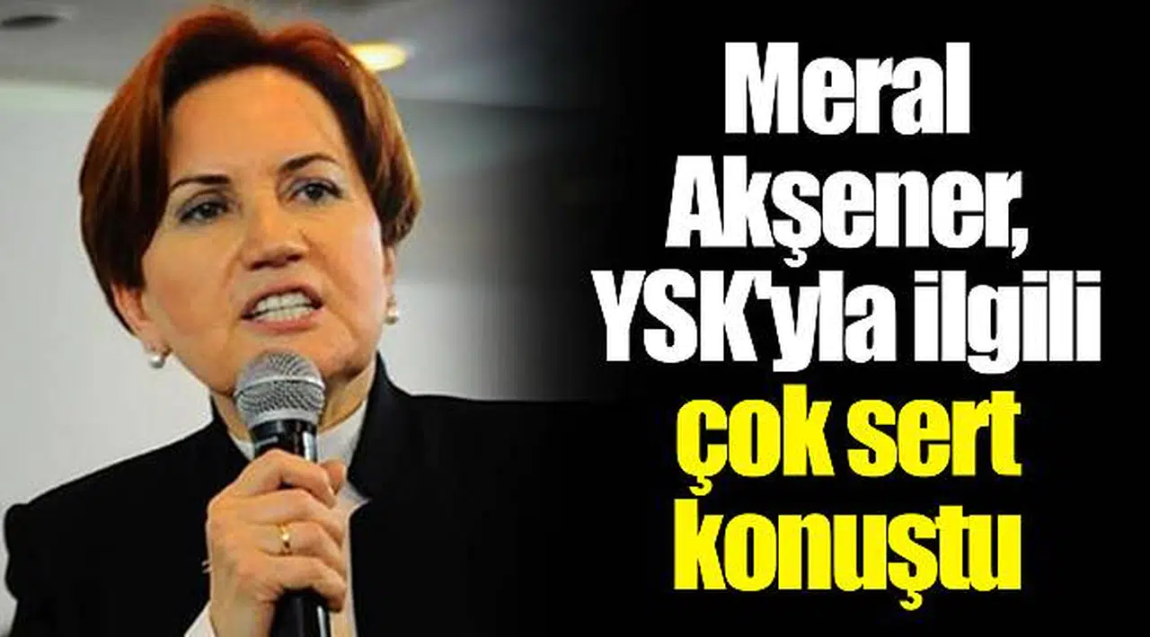 Meral Akşener, YSK'yla ilgili çok sert konuştu