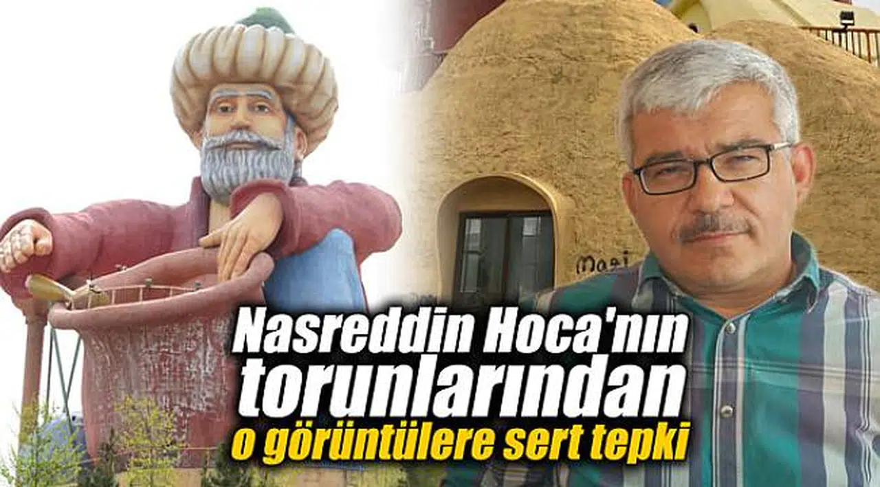 Nasreddin Hoca'nın torunlarından o görüntülere sert tepki