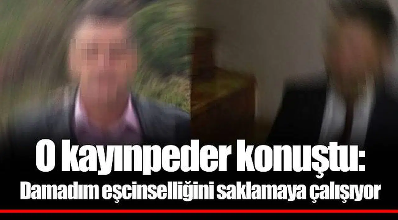 O kayınpeder konuştu: Damadım eşcinselliğini saklamaya çalışıyor