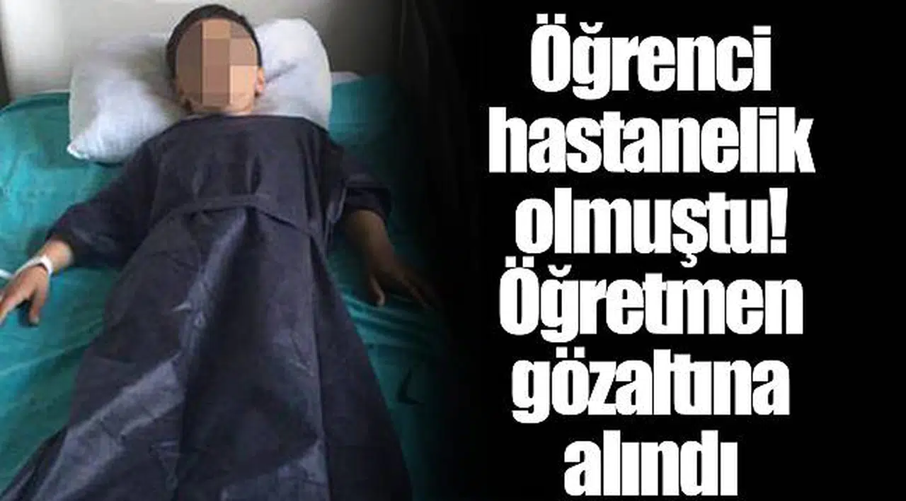 Öğrenci hastanelik olmuştu! Öğretmen gözaltına alındı