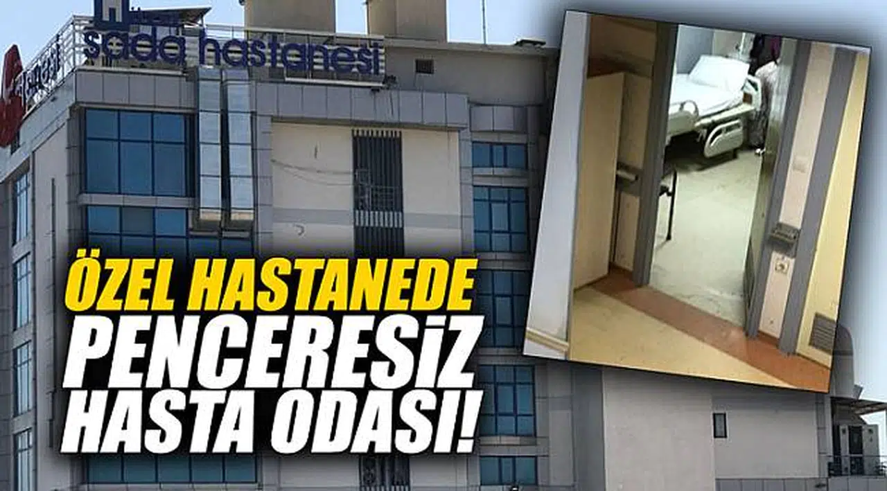 ÖZEL HASTANEDE PENCERESiZ HASTA ODASI!