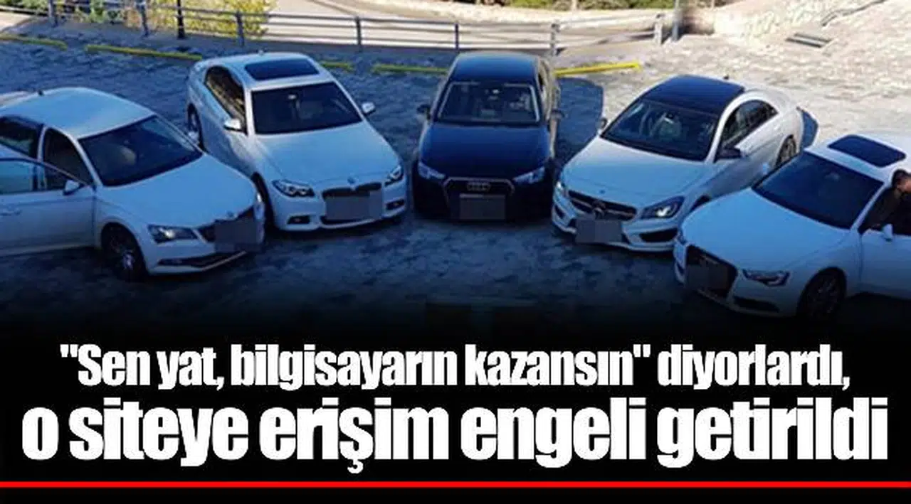 "Sen yat, bilgisayarın kazansın" diyorlardı, o siteye erişim engeli getirildi