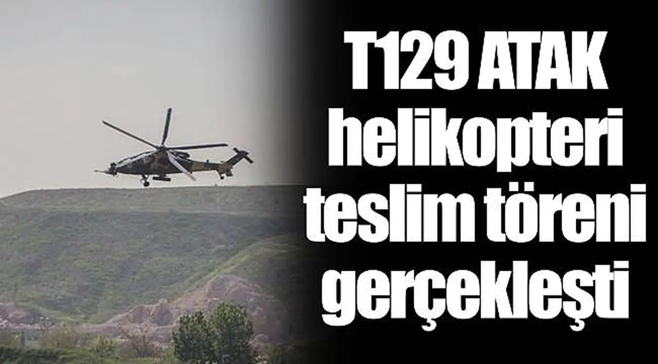 T129 ATAK helikopteri teslim töreni gerçekleşti
