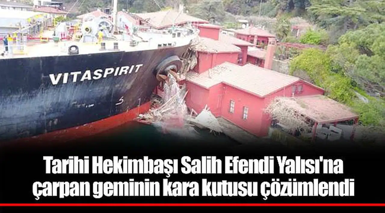 Tarihi Hekimbaşı Salih Efendi Yalısı'na çarpan geminin kara kutusu çözümlendi