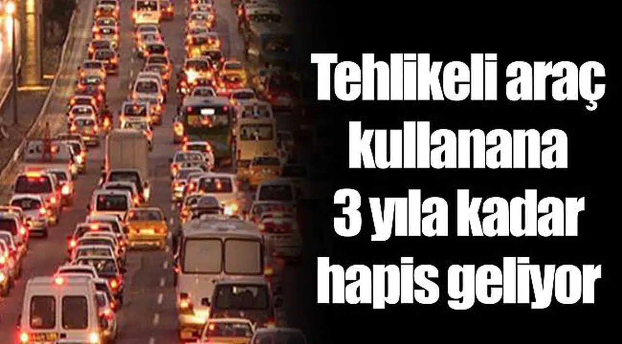 Tehlikeli araç kullanana 3 yıla kadar hapis geliyor