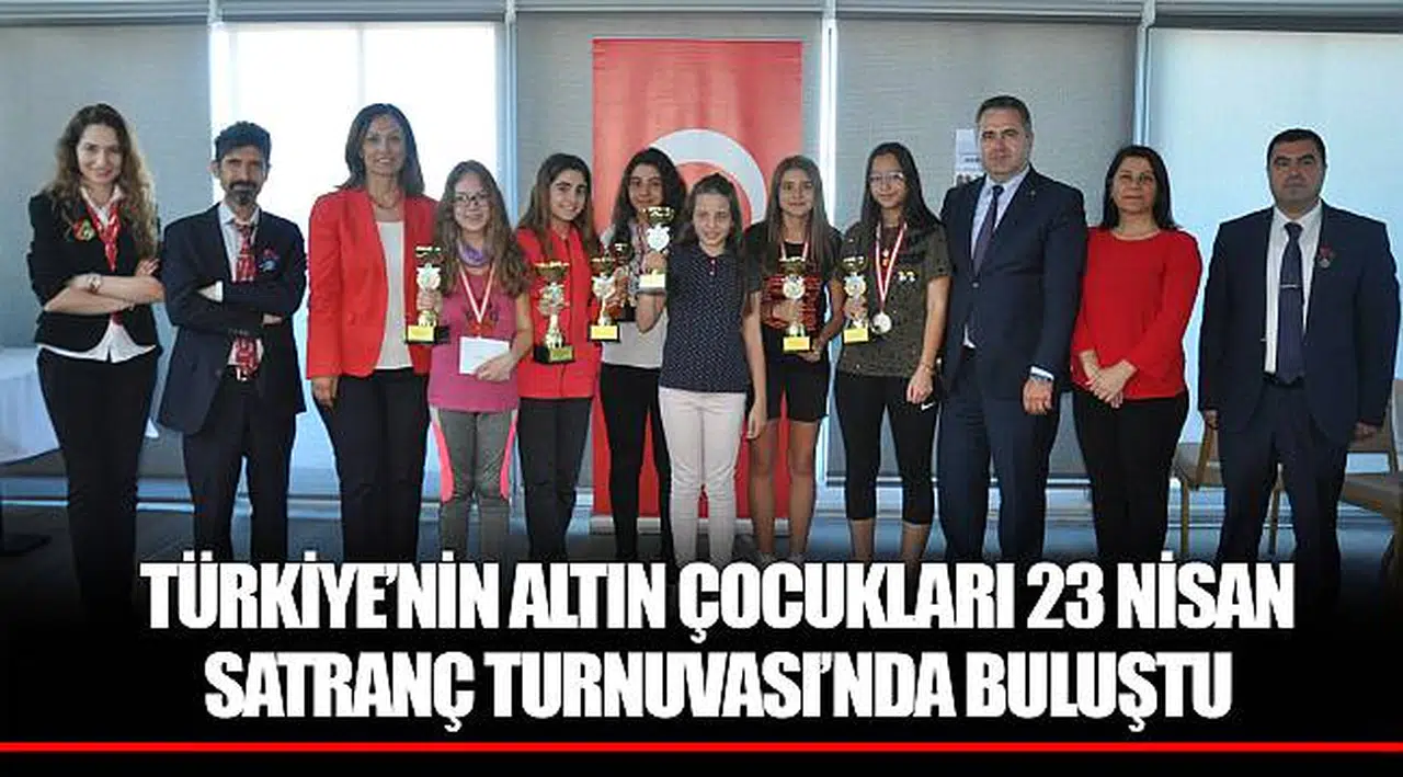 TÜRKİYE’NİN ALTIN ÇOCUKLARI 23 NİSAN SATRANÇ TURNUVASI’NDA BULUŞTU