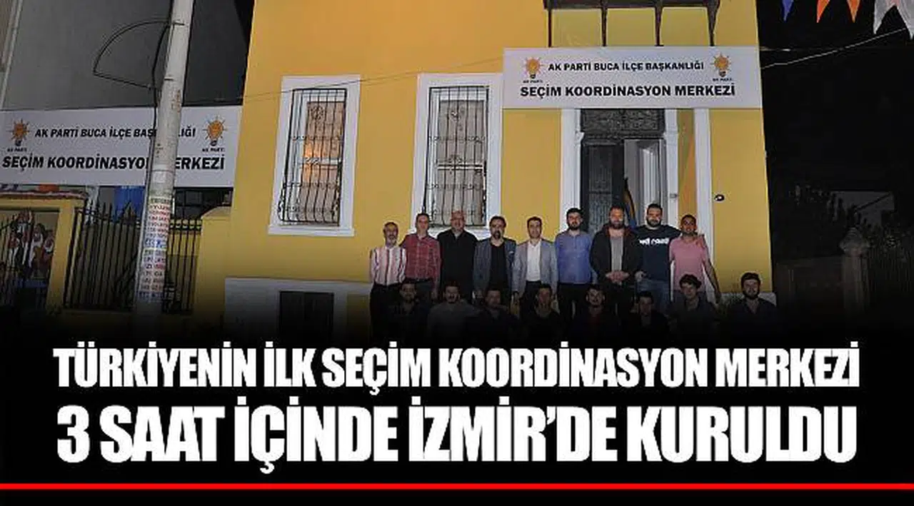 TÜRKİYENİN İLK SEÇİM  KOORDİNASYON MERKEZİ 3 SAAT  İÇİNDE İZMİR’DE KURULDU