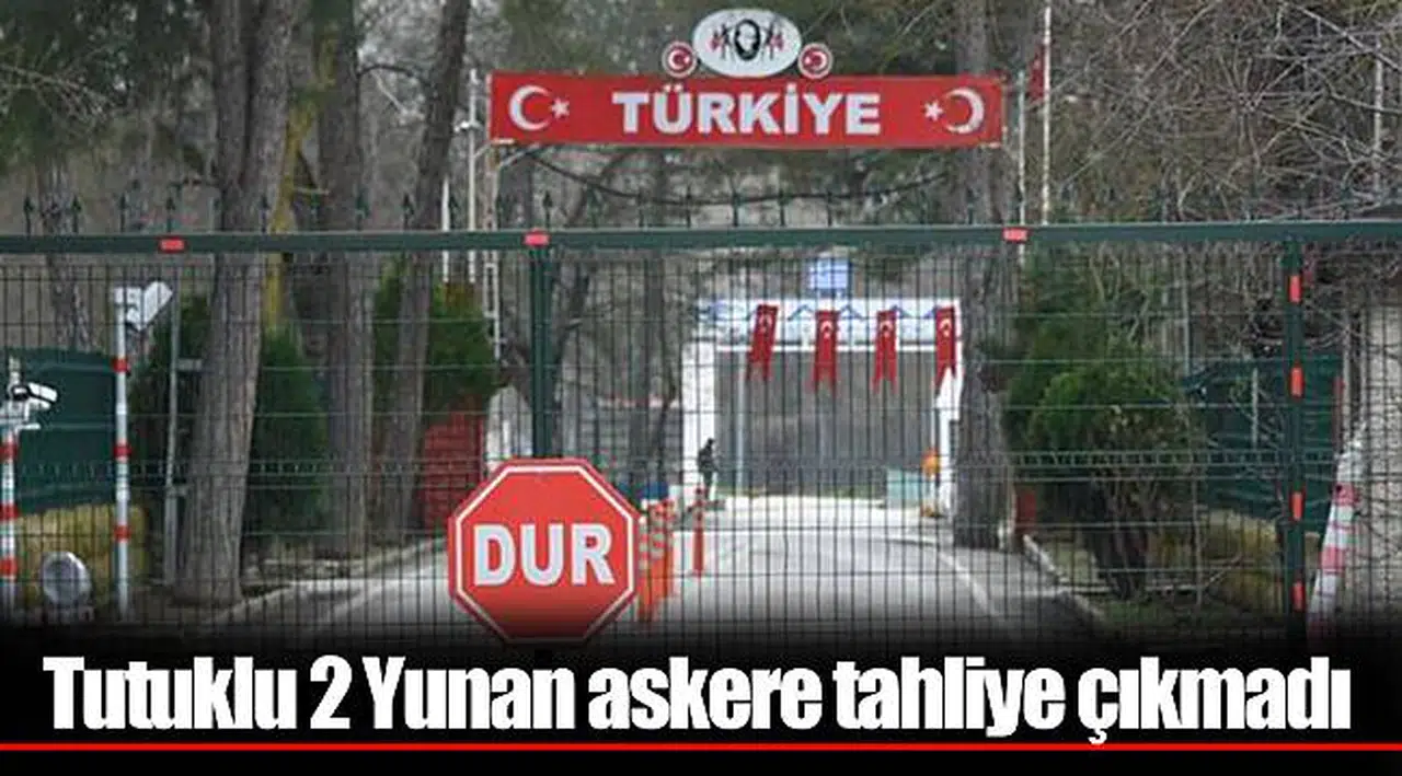 Tutuklu 2 Yunan askere tahliye çıkmadı