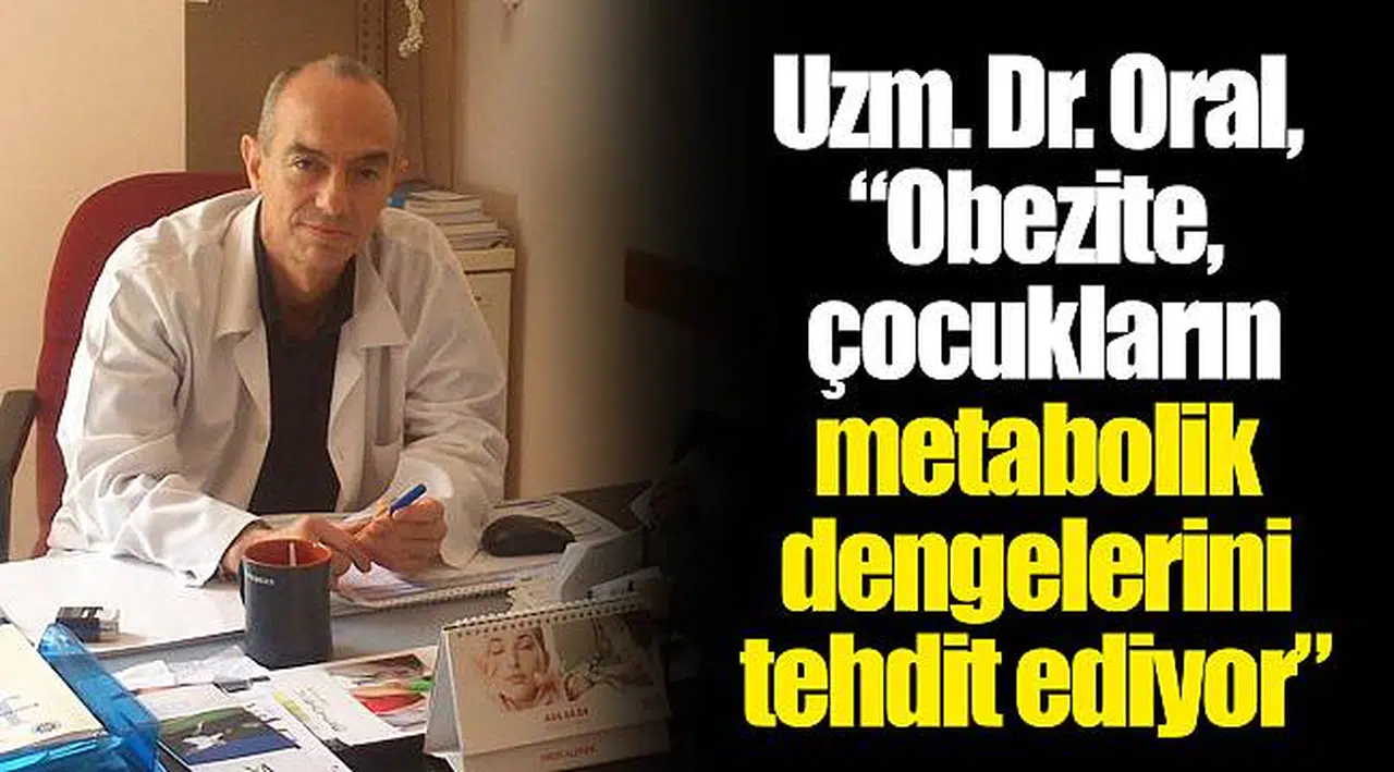 Uzm. Dr. Oral, “Obezite, çocukların metabolik dengelerini tehdit ediyor”