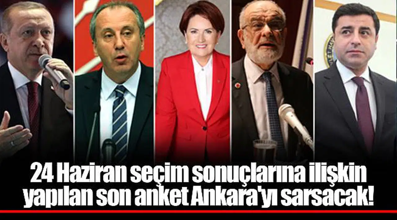 24 Haziran seçim sonuçlarına ilişkin yapılan son anket Ankara'yı sarsacak!