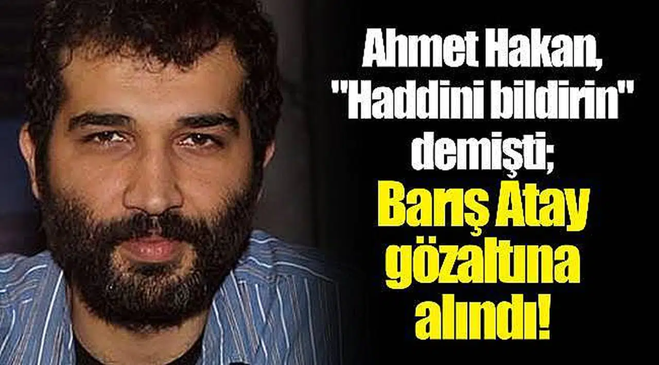 Ahmet Hakan hedef gösterdi, Barış Atay gözaltına alındı