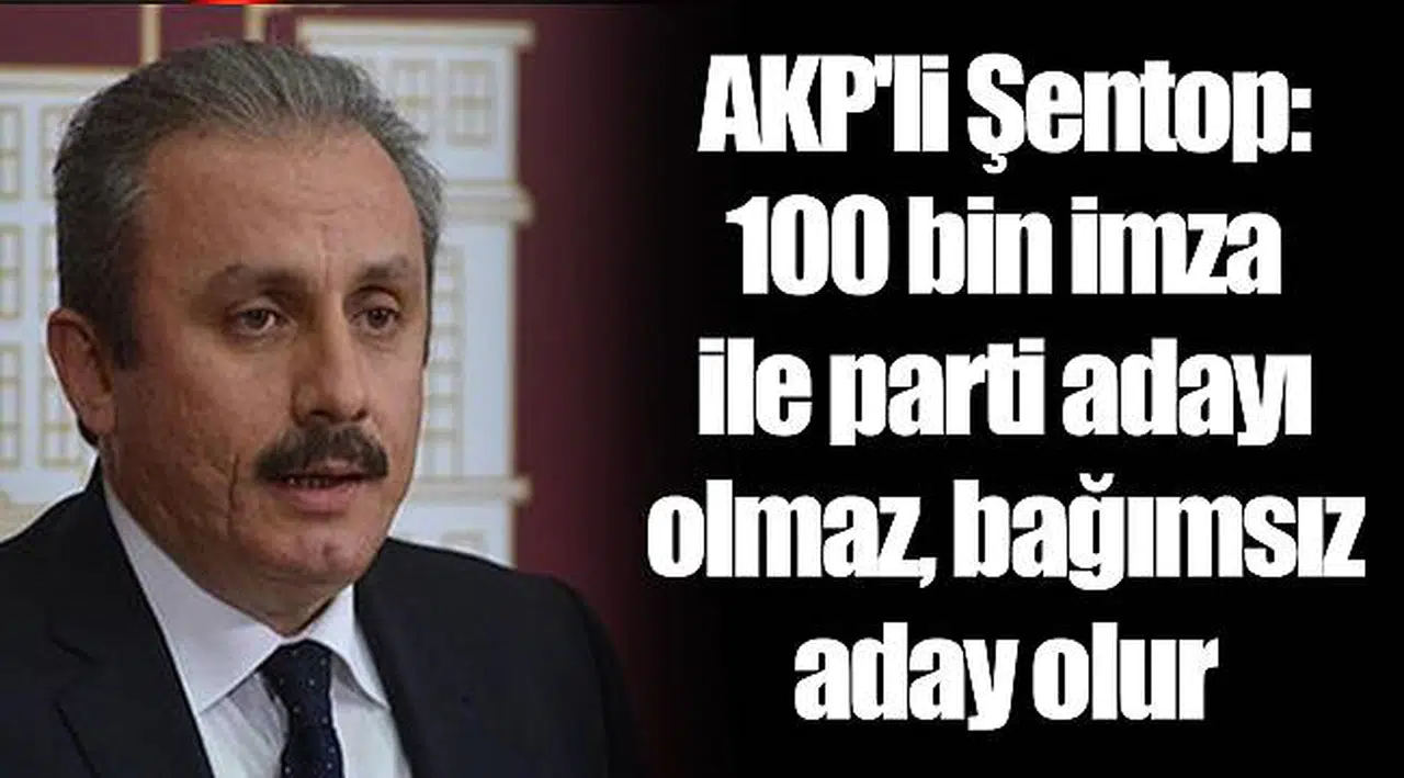 AKP'li Şentop: 100 bin imza ile parti adayı olmaz, bağımsız aday olur