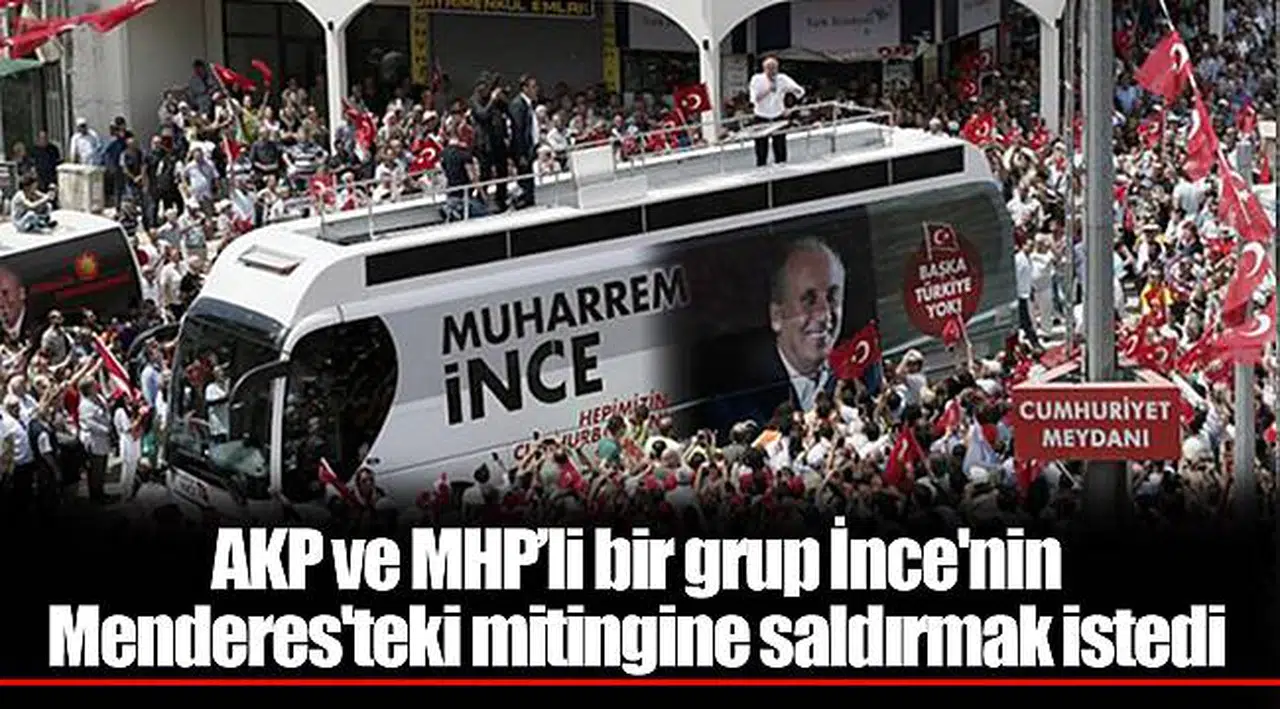 AKP ve MHP’li bir grup İnce'nin Menderes'teki mitingine saldırmak istedi