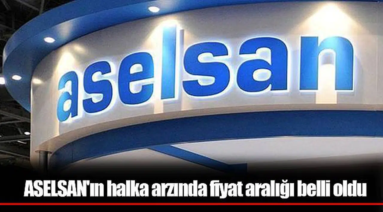 ASELSAN'ın halka arzında fiyat aralığı belli oldu