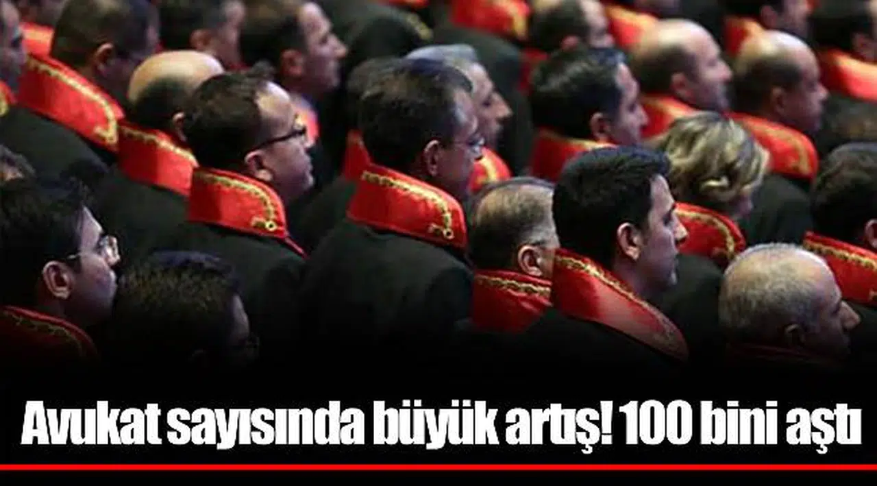 Avukat sayısında büyük artış! 100 bini aştı
