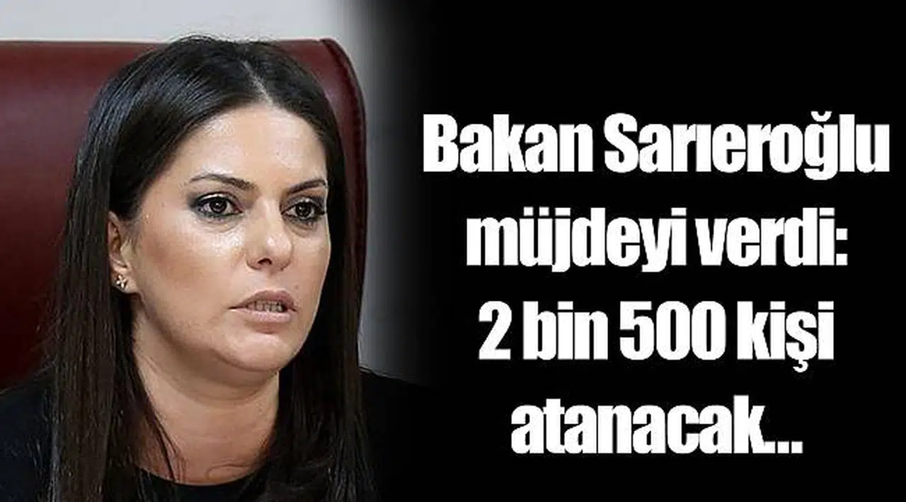 Bakan Sarıeroğlu müjdeyi verdi: 2 bin 500 kişi atanacak…