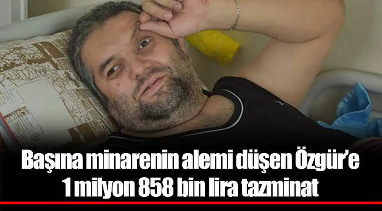Başına minarenin alemi düşen Özgür’e 1 milyon 858 bin lira tazminat