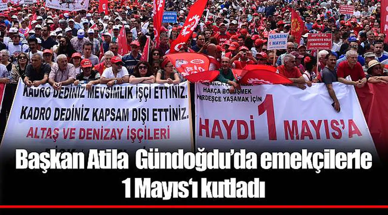 Başkan Atila  Gündoğdu’da emekçilerle 1 Mayıs‘ı kutladı