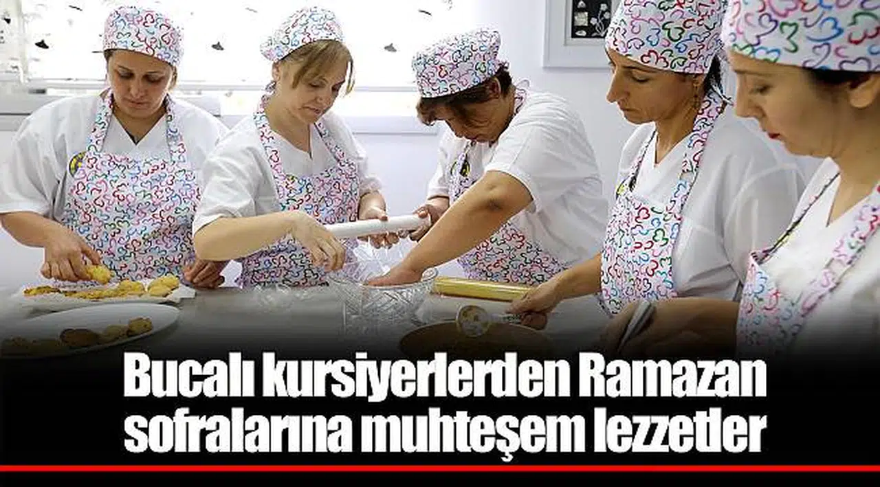 Bucalı kursiyerlerden Ramazan sofralarına muhteşem lezzetler
