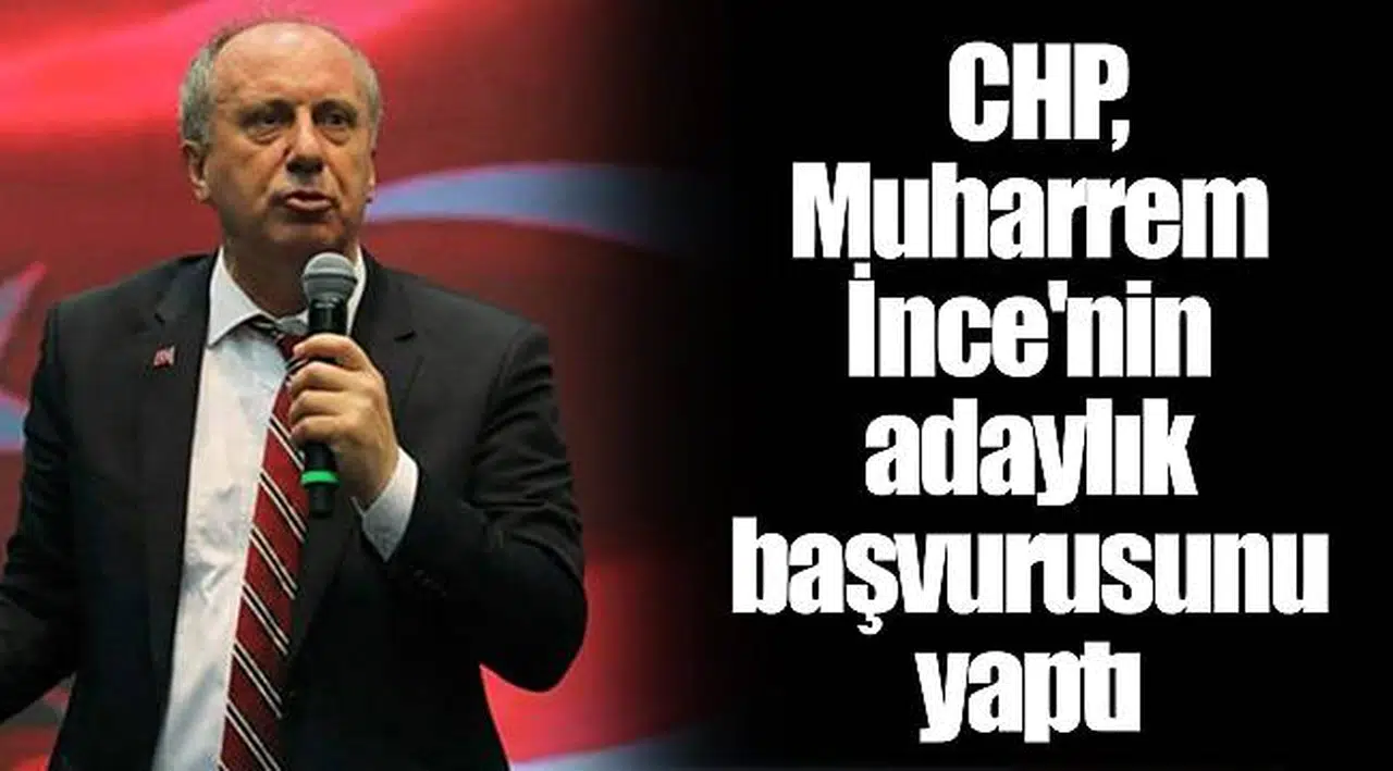 CHP, Muharrem İnce'nin adaylık başvurusunu yaptı