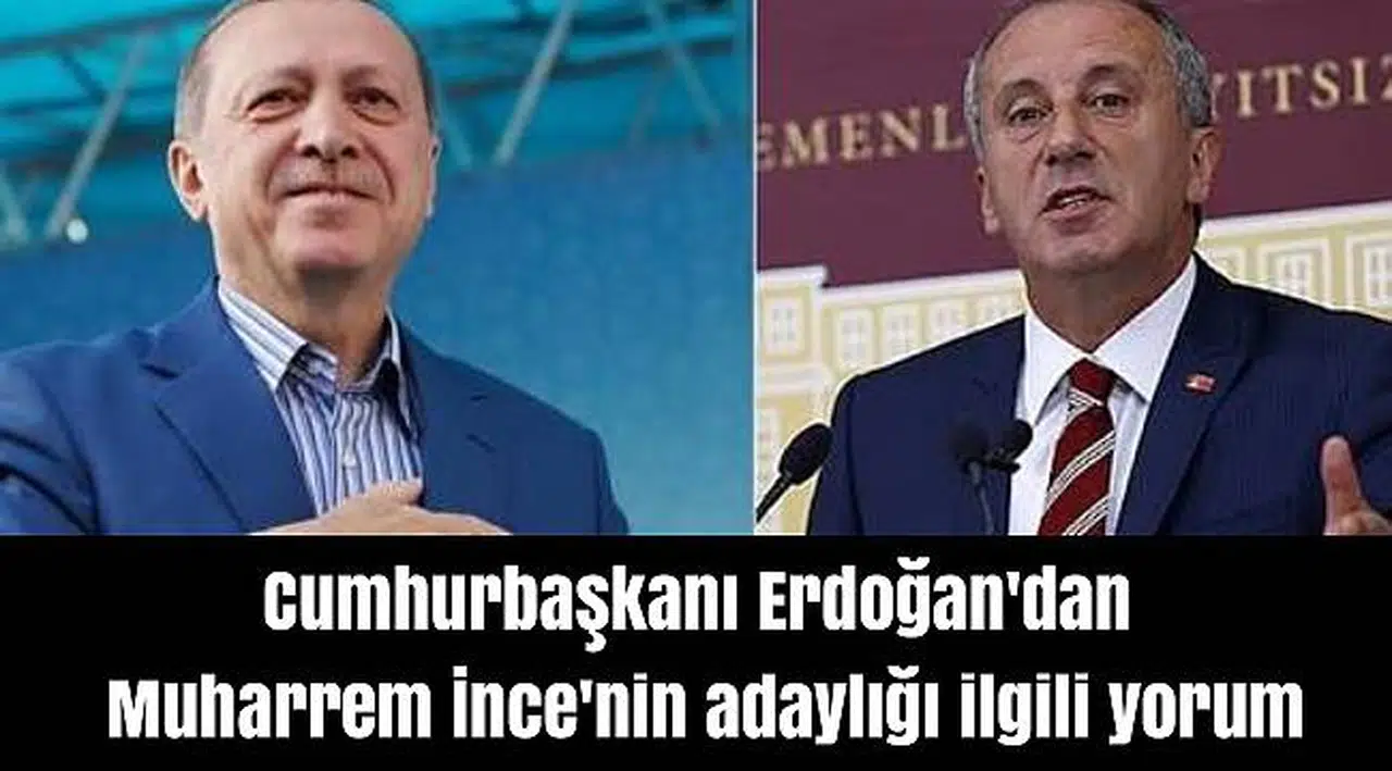 Cumhurbaşkanı Erdoğan'dan Muharrem İnce'nin adaylığı ilgili yorum