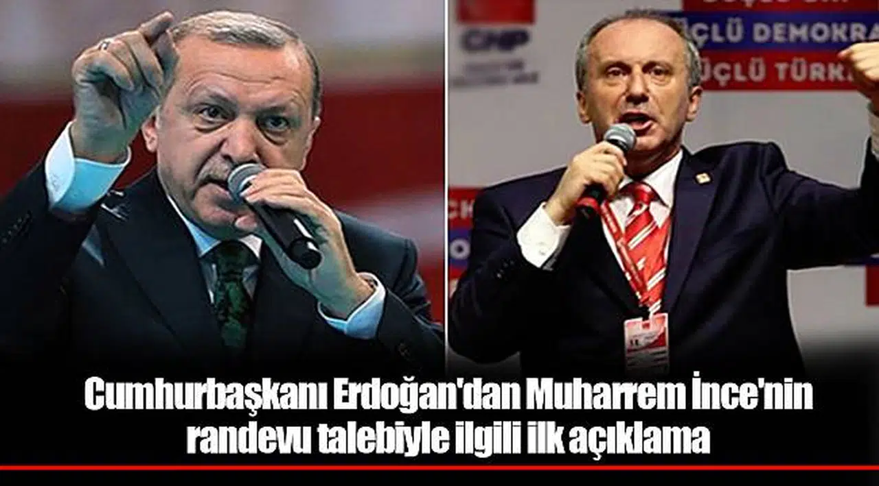 Cumhurbaşkanı Erdoğan'dan Muharrem İnce'nin randevu talebiyle ilgili ilk açıklama