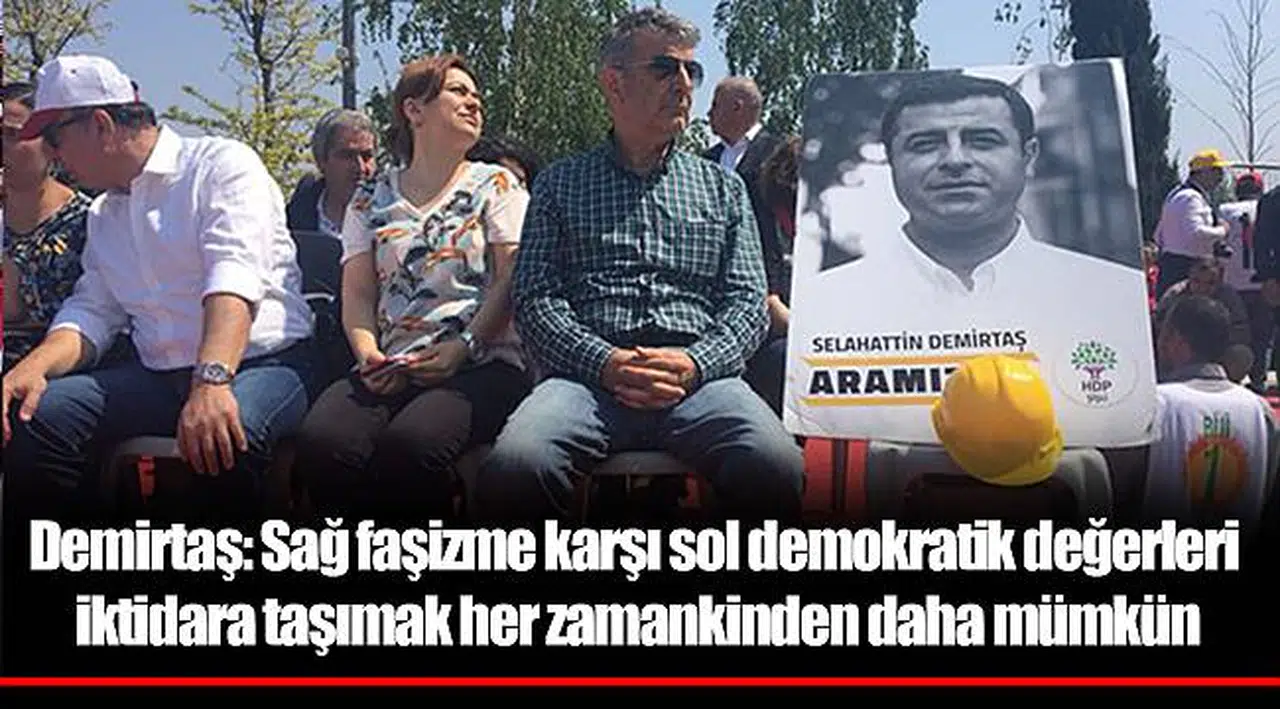 Demirtaş: Sağ faşizme karşı sol demokratik değerleri iktidara taşımak her zamankinden daha mümkün