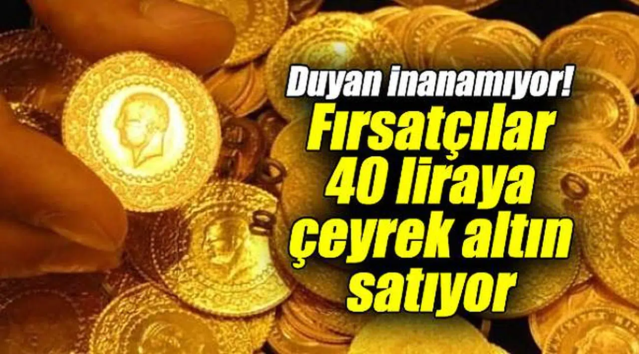 Duyan inanamıyor! Fırsatçılar 40 liraya çeyrek altın satıyorlar..