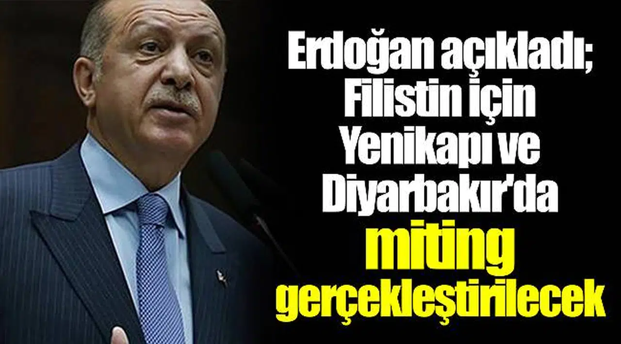 Erdoğan açıkladı; Filistin için Yenikapı ve Diyarbakır'da miting gerçekleştirilecek