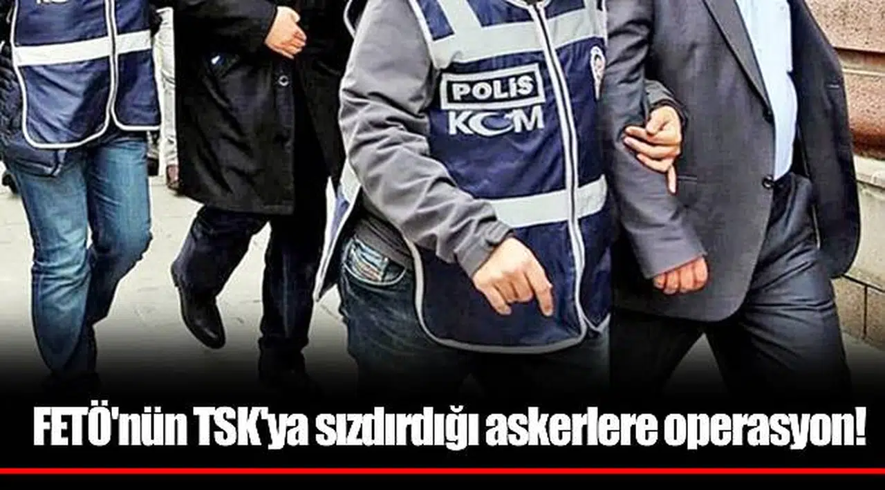 FETÖ'nün TSK'ya sızdırdığı askerlere operasyon!