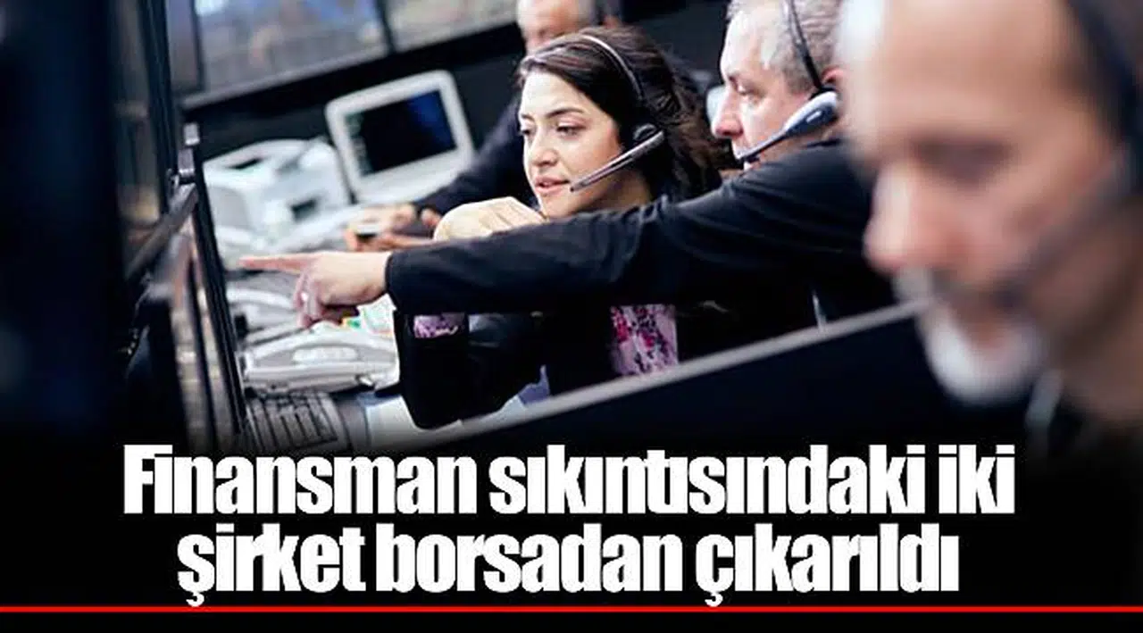 Finansman sıkıntısındaki iki şirket borsadan çıkarıldı