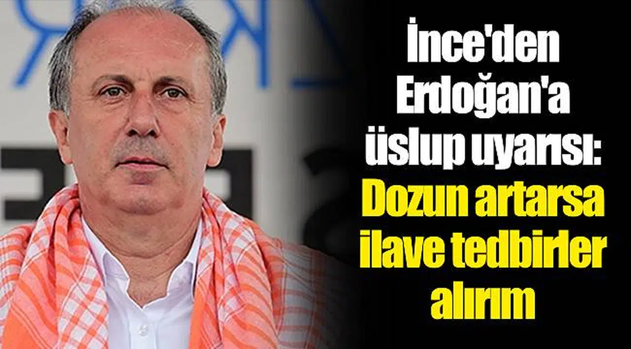 İnce'den Erdoğan'a üslup uyarısı: Dozun artarsa ilave tedbirler alırım