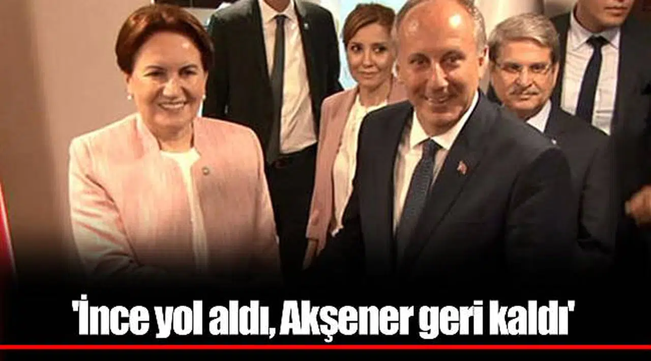 'İnce yol aldı, Akşener geri kaldı'