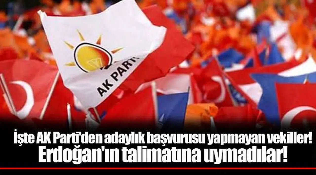 İşte AK Parti'den adaylık başvurusu yapmayan vekiller! Erdoğan'ın talimatına uymadılar!