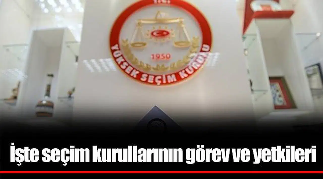 İşte seçim kurullarının görev ve yetkileri