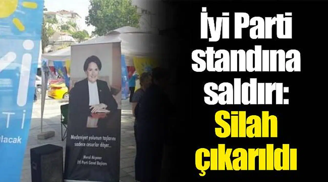 İyi Parti standına saldırı: Silah çıkarıldı